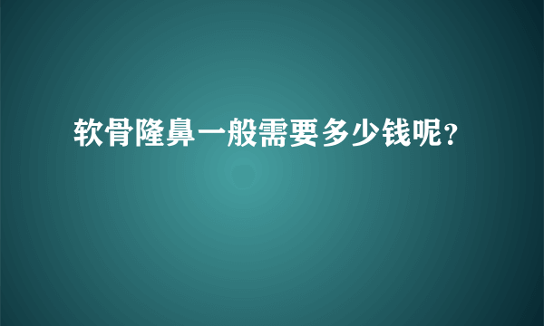 软骨隆鼻一般需要多少钱呢？