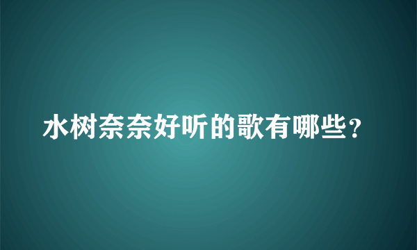 水树奈奈好听的歌有哪些？