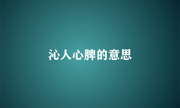 沁人心脾的意思
