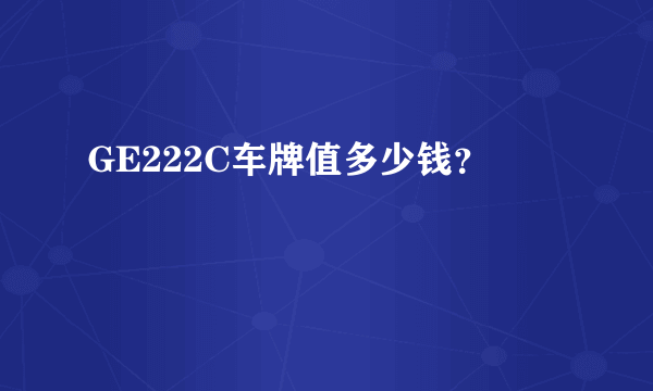 GE222C车牌值多少钱？