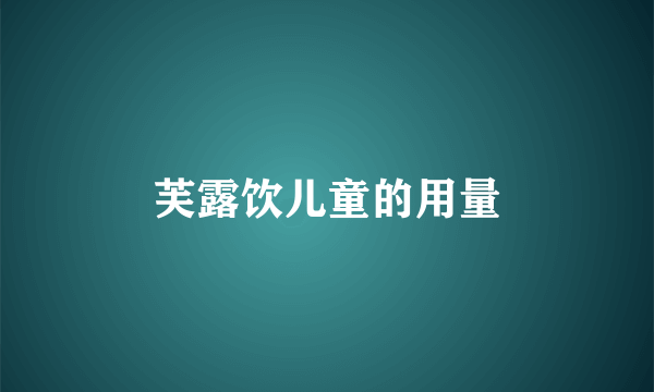 芙露饮儿童的用量