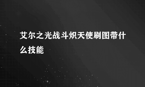 艾尔之光战斗炽天使刷图带什么技能