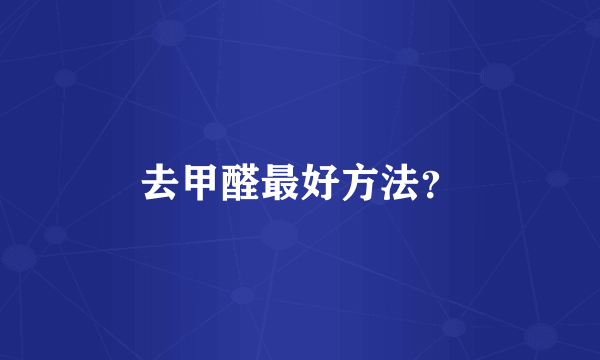 去甲醛最好方法？