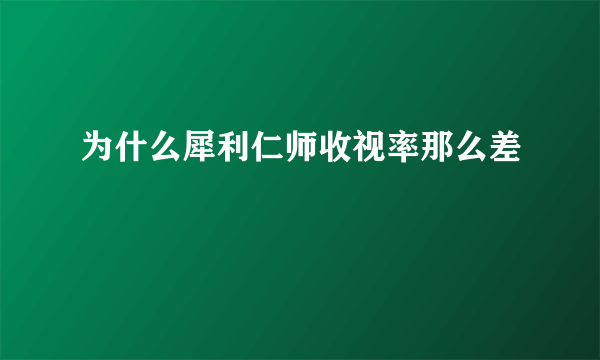 为什么犀利仁师收视率那么差
