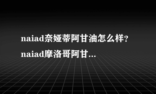 naiad奈娅蒂阿甘油怎么样？naiad摩洛哥阿甘油怎么用？