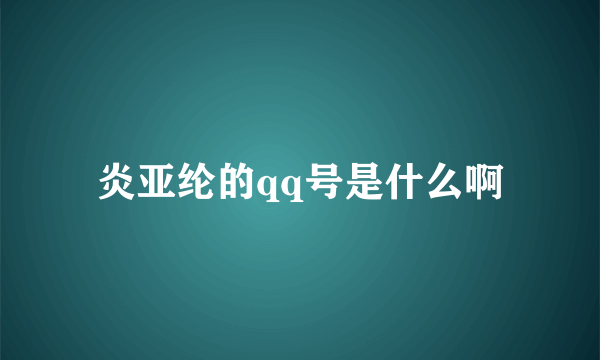 炎亚纶的qq号是什么啊