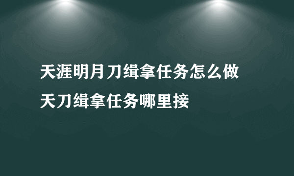 天涯明月刀缉拿任务怎么做 天刀缉拿任务哪里接