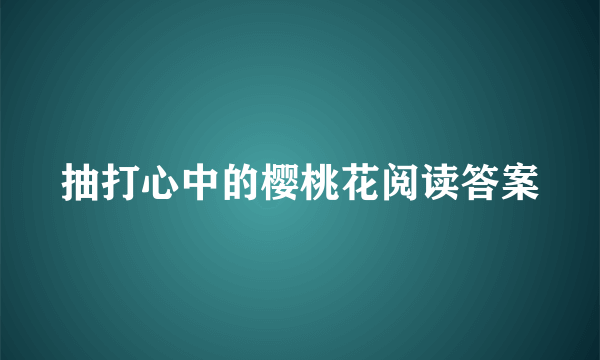 抽打心中的樱桃花阅读答案