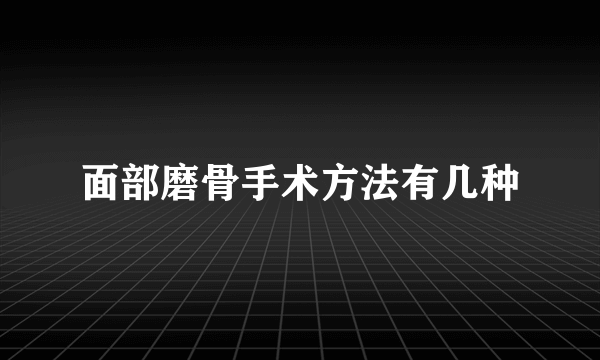 面部磨骨手术方法有几种
