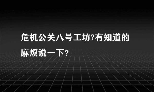 危机公关八号工坊?有知道的麻烦说一下？