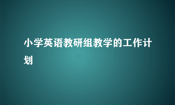 小学英语教研组教学的工作计划