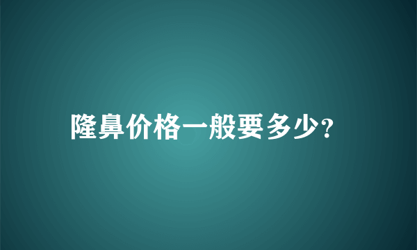 隆鼻价格一般要多少？