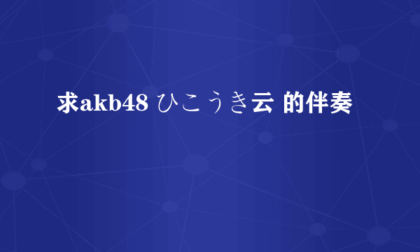 求akb48 ひこうき云 的伴奏