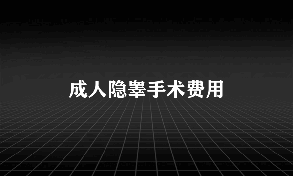 成人隐睾手术费用