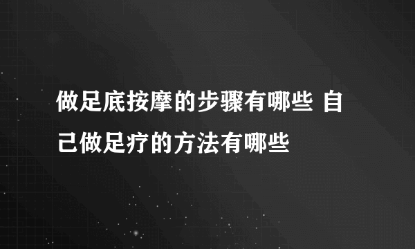 做足底按摩的步骤有哪些 自己做足疗的方法有哪些
