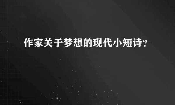 作家关于梦想的现代小短诗？