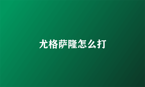 尤格萨隆怎么打