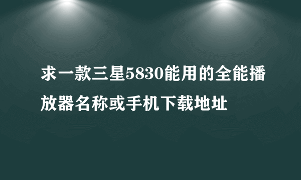 求一款三星5830能用的全能播放器名称或手机下载地址