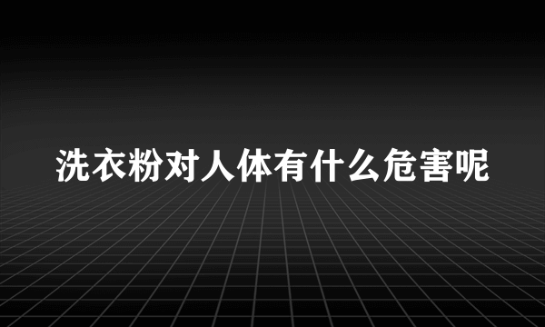 洗衣粉对人体有什么危害呢
