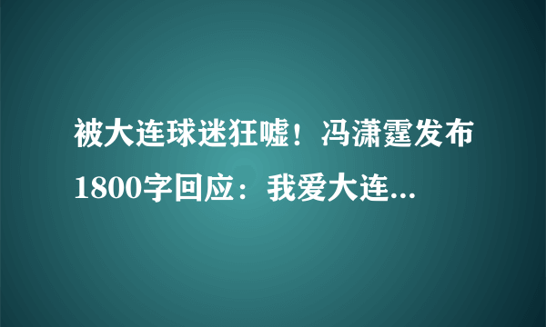 被大连球迷狂嘘！冯潇霆发布1800字回应：我爱大连，跳槽是为了家和实现理想，你怎么看？