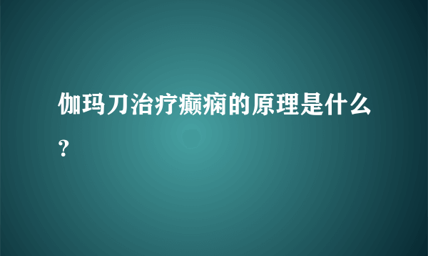 伽玛刀治疗癫痫的原理是什么？