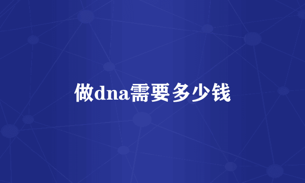 做dna需要多少钱