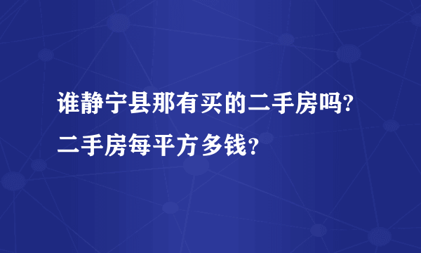 谁静宁县那有买的二手房吗?二手房每平方多钱？