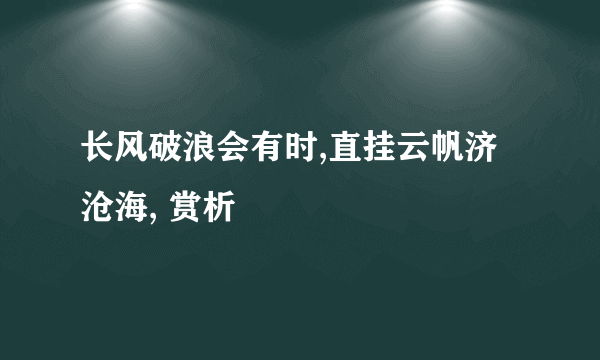 长风破浪会有时,直挂云帆济沧海, 赏析