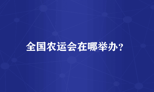 全国农运会在哪举办？