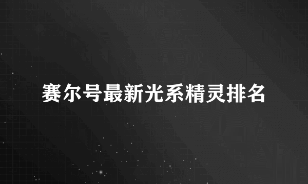 赛尔号最新光系精灵排名