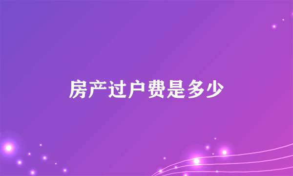 房产过户费是多少