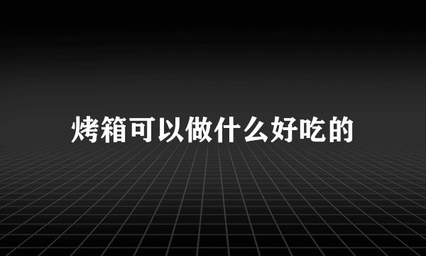 烤箱可以做什么好吃的