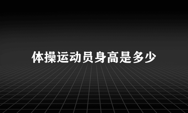 体操运动员身高是多少