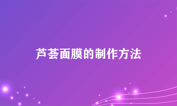 芦荟面膜的制作方法