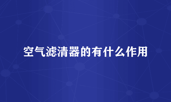空气滤清器的有什么作用