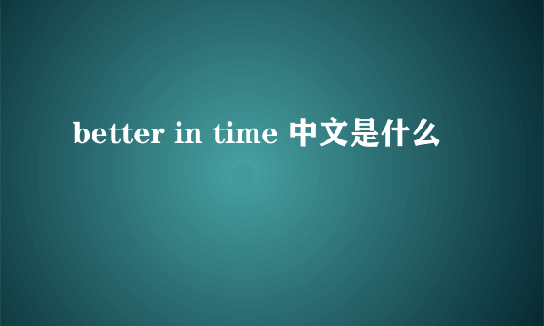 better in time 中文是什么