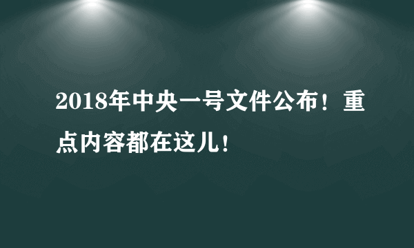2018年中央一号文件公布！重点内容都在这儿！