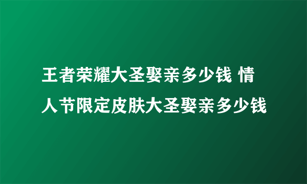 王者荣耀大圣娶亲多少钱 情人节限定皮肤大圣娶亲多少钱