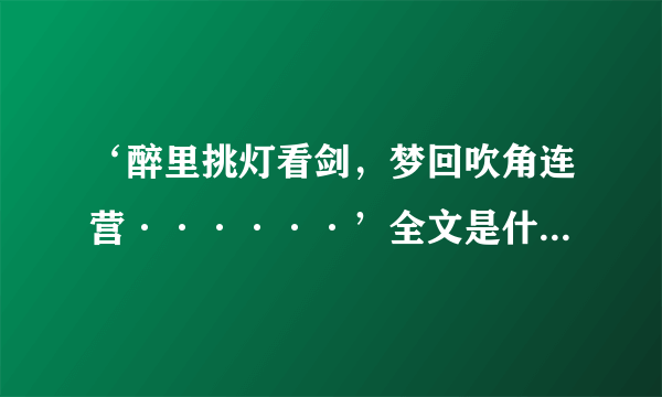 ‘醉里挑灯看剑，梦回吹角连营······’全文是什么？急！！！！