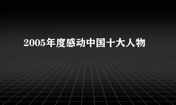 2005年度感动中国十大人物