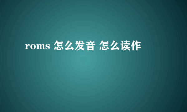 roms 怎么发音 怎么读作