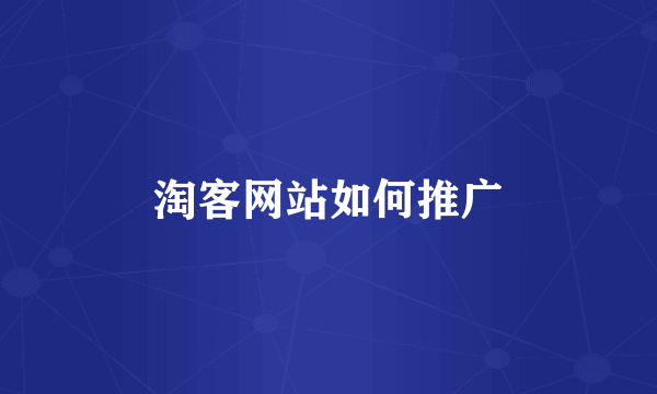 淘客网站如何推广