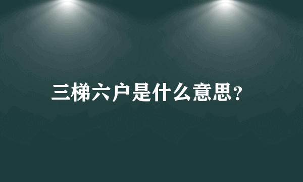 三梯六户是什么意思？