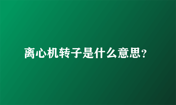 离心机转子是什么意思？