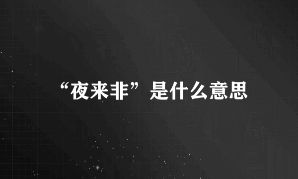 “夜来非”是什么意思