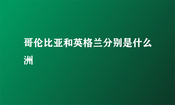哥伦比亚和英格兰分别是什么洲