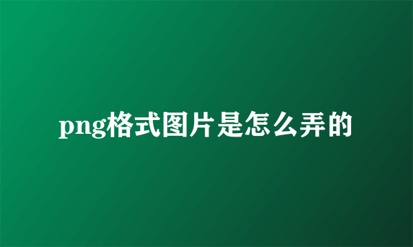 png格式图片是怎么弄的