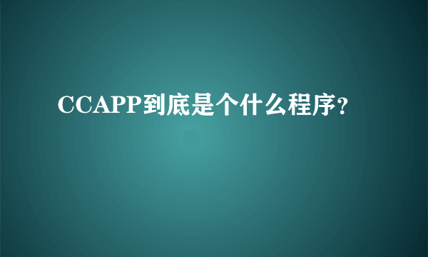 CCAPP到底是个什么程序？