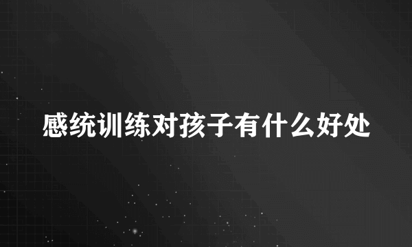 感统训练对孩子有什么好处