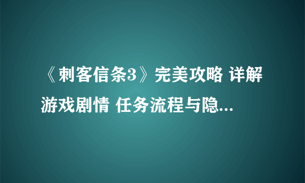 《刺客信条3》完美攻略 详解游戏剧情 任务流程与隐藏要素 带你通关全方位攻略